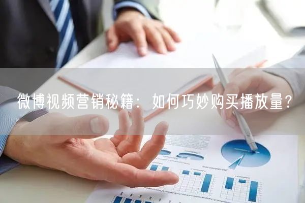 微博视频营销秘籍：如何巧妙购买播放量？