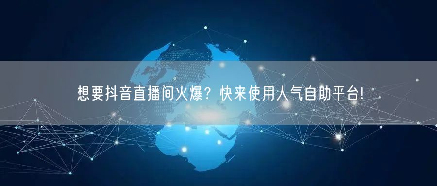 想要抖音直播间火爆？快来使用人气自助平台!