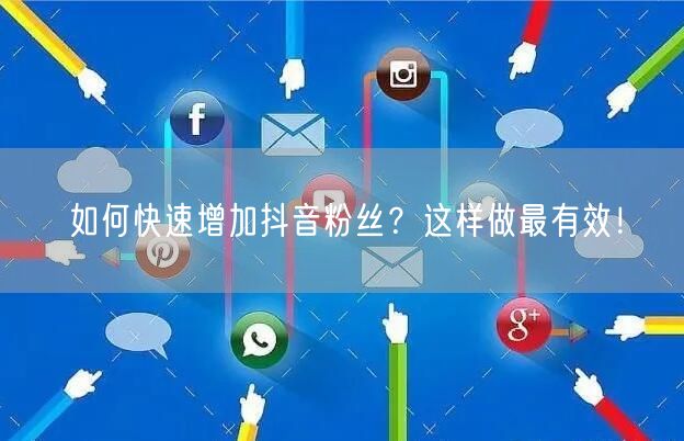 如何快速增加抖音粉丝？这样做最有效！
