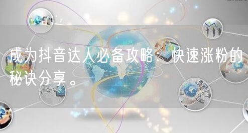 成为抖音达人必备攻略：快速涨粉的秘诀分享。