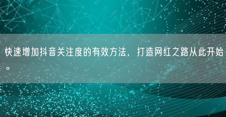 快速增加抖音关注度的有效方法，打造网红之路从此开始。
