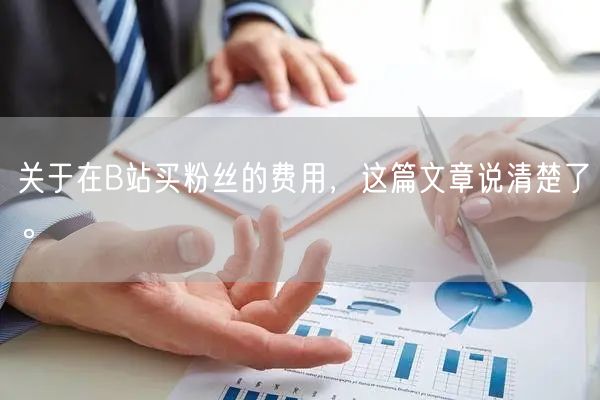 关于在B站买粉丝的费用，这篇文章说清楚了。