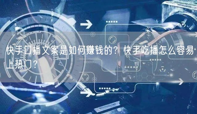快手口播文案是如何赚钱的？快手吃播怎么容易上热门？
