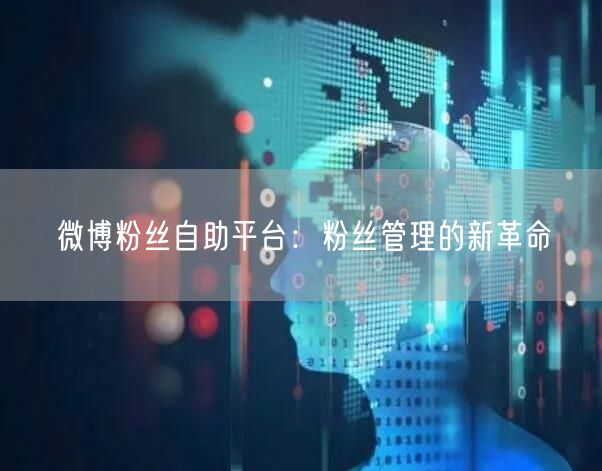微博粉丝自助平台：粉丝管理的新革命