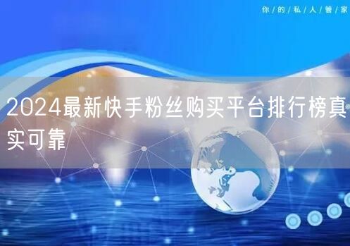 2024最新快手粉丝购买平台排行榜真实可靠