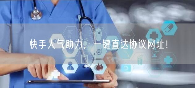 快手人气助力，一键直达协议网址！