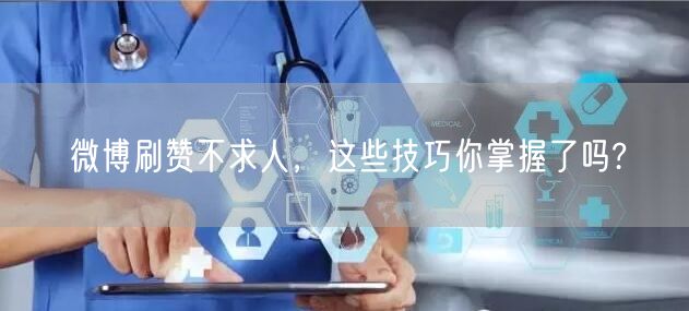 微博刷赞不求人，这些技巧你掌握了吗?