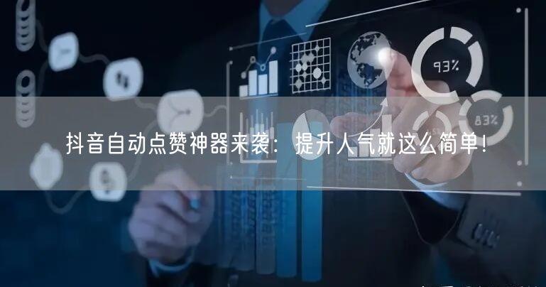 抖音自动点赞神器来袭：提升人气就这么简单！