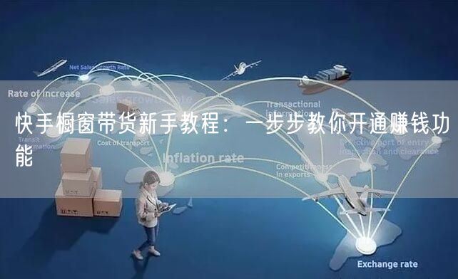 快手橱窗带货新手教程:一步步教你开通赚钱功能