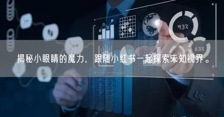 揭秘小眼睛的魔力，跟随小红书一起探索未知视界。