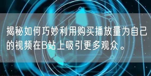 揭秘如何巧妙利用购买播放量为自己的视频在B站上吸引更多观众。