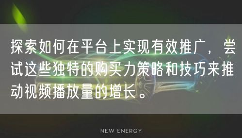 探索如何在平台上实现有效推广，尝试这些独特的购买力策略和技巧来推动视频播放量的增