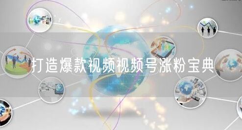 打造爆款视频视频号涨粉宝典