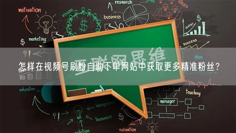 怎样在视频号刷粉自助下单网站中获取更多精准粉丝?