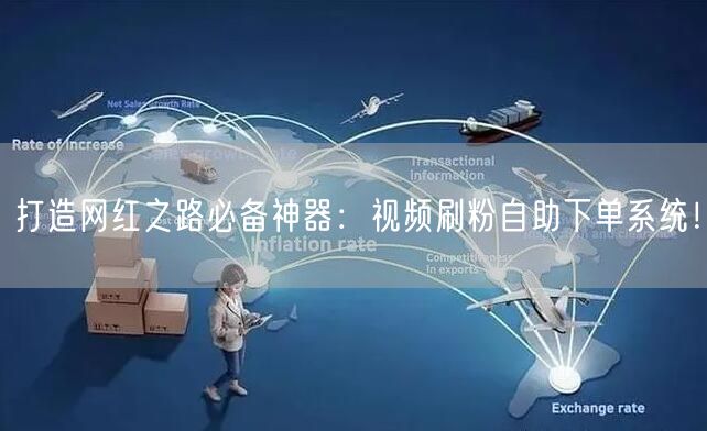 打造网红之路必备神器:视频刷粉自助下单系统!