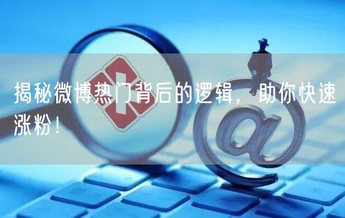 揭秘微博热门背后的逻辑，助你快速涨粉！