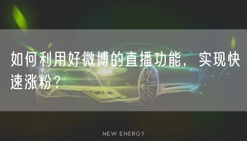 如何利用好微博的直播功能，实现快速涨粉？