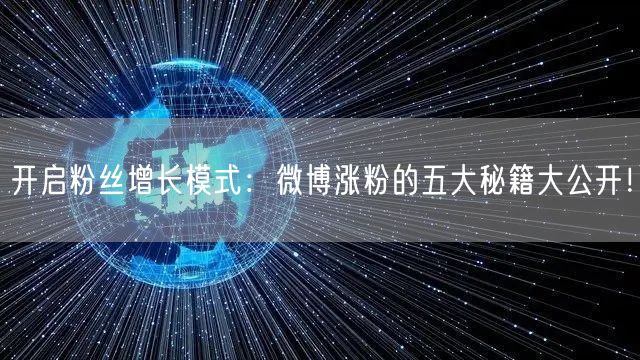 开启粉丝增长模式：微博涨粉的五大秘籍大公开！
