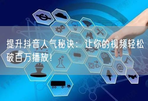 提升抖音人气秘诀:让你的视频轻松破百万播放!
